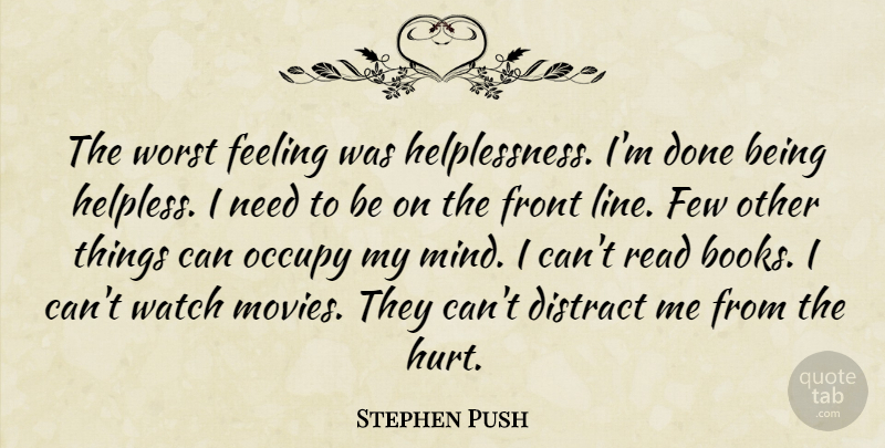Stephen Push Quote About Distract, Feeling, Few, Front, Occupy: The Worst Feeling Was Helplessness...