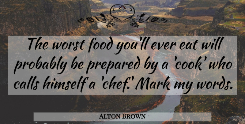 Alton Brown Quote About Chef, Mark, Worst: The Worst Food Youll Ever...