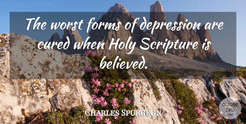 Charles Spurgeon Quote About Scripture, Holy, Form: The Worst Forms Of Depression...