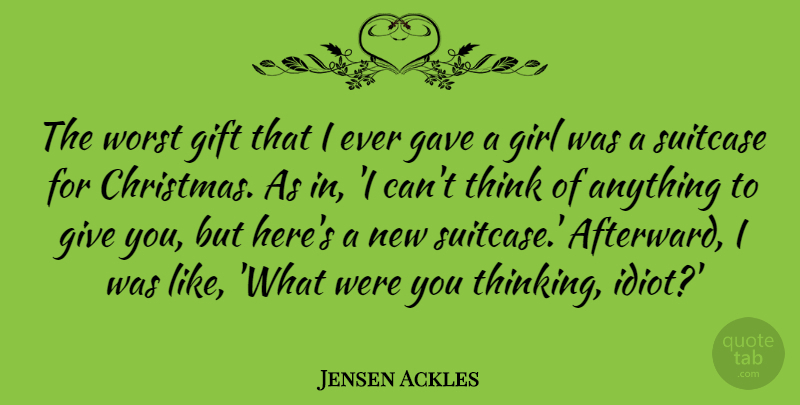 Jensen Ackles Quote About Girl, Thinking, Giving: The Worst Gift That I...