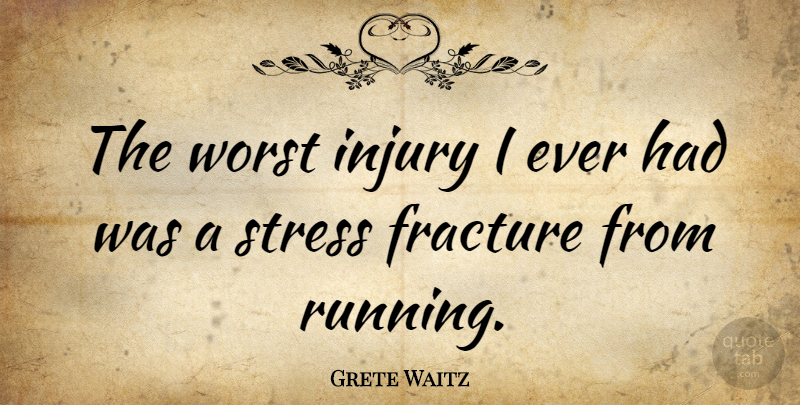 Grete Waitz Quote About Running, Stress, Injury: The Worst Injury I Ever...
