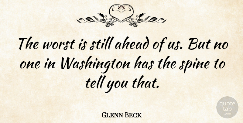 Glenn Beck Quote About Spine, Worst, Stills: The Worst Is Still Ahead...