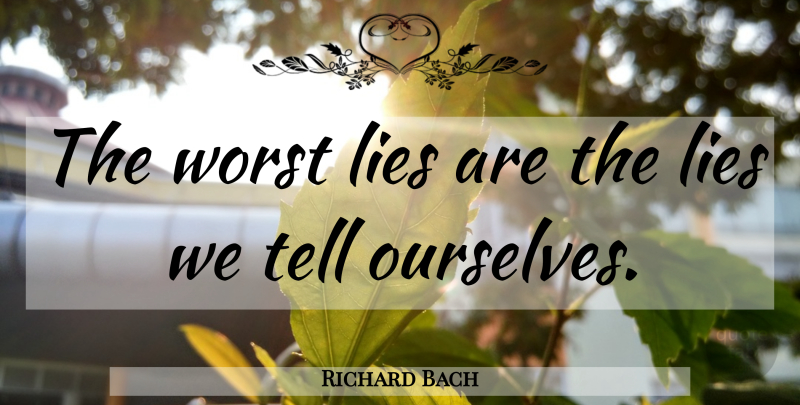 Richard Bach Quote About Lying, Lies We Tell Ourselves, Denial: The Worst Lies Are The...