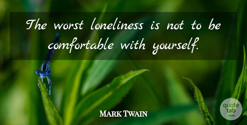 Mark Twain Quote About Lonely, Loneliness, Love Yourself: The Worst Loneliness Is Not...