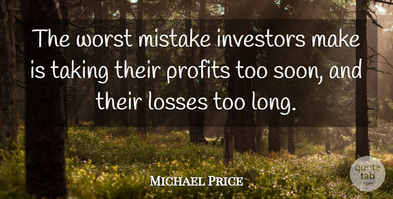 Michael Price Quote About Investors, Losses, Mistake, Profits, Taking: The Worst Mistake Investors Make...