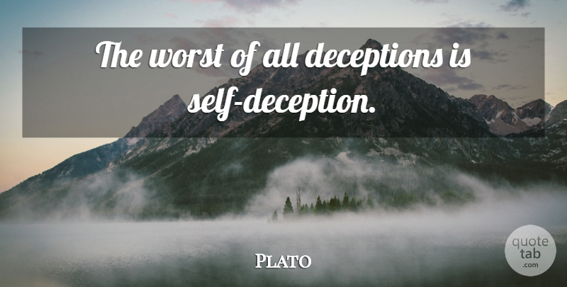 Plato Quote About Self, Deception, Self Deception: The Worst Of All Deceptions...