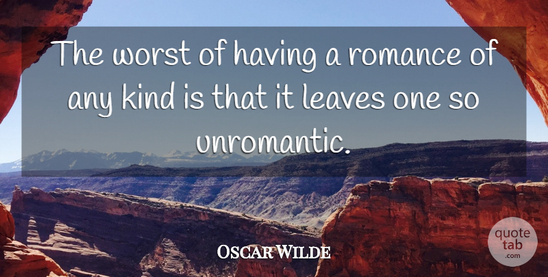 Oscar Wilde Quote About Romance, Kind, Worst: The Worst Of Having A...
