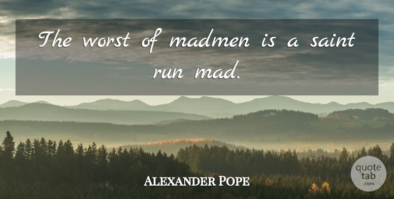 Alexander Pope Quote About Running, Mad, Insanity: The Worst Of Madmen Is...