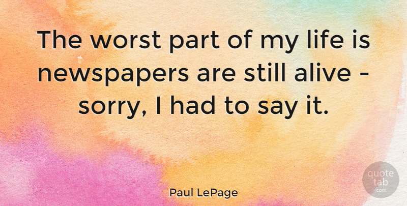 Paul LePage Quote About Life, Newspapers, Worst: The Worst Part Of My...