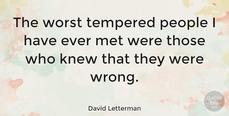 David Letterman Quote About Knew, People, Tempered: The Worst Tempered People I...