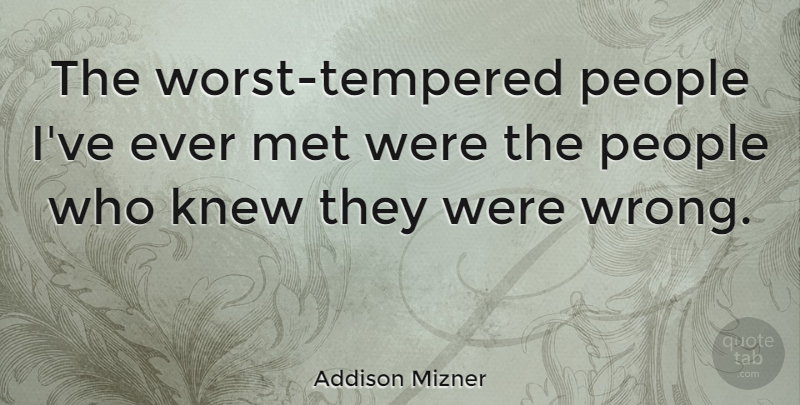 Addison Mizner Quote About People: The Worst Tempered People Ive...
