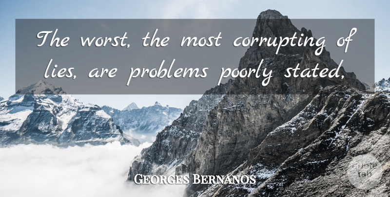 Georges Bernanos Quote About Lies And Lying, Poorly, Problems: The Worst The Most Corrupting...