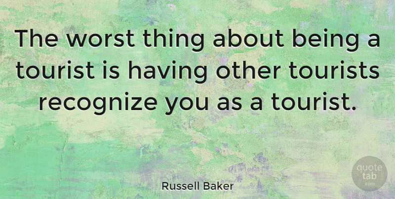 Russell Baker Quote About Inspirational, Funny, Travel: The Worst Thing About Being...