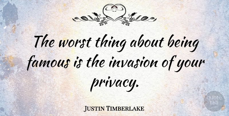 Justin Timberlake Quote About Invasion, Privacy, Fame: The Worst Thing About Being...