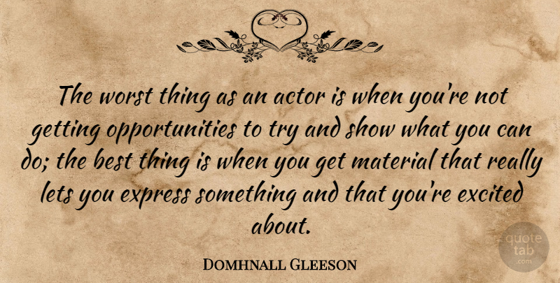 Domhnall Gleeson Quote About Best, Express, Lets, Material: The Worst Thing As An...
