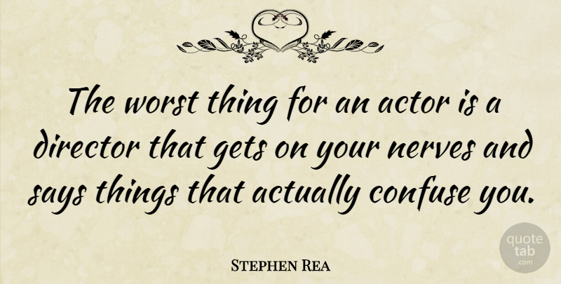 Stephen Rea Quote About Nerves, Actors, Directors: The Worst Thing For An...