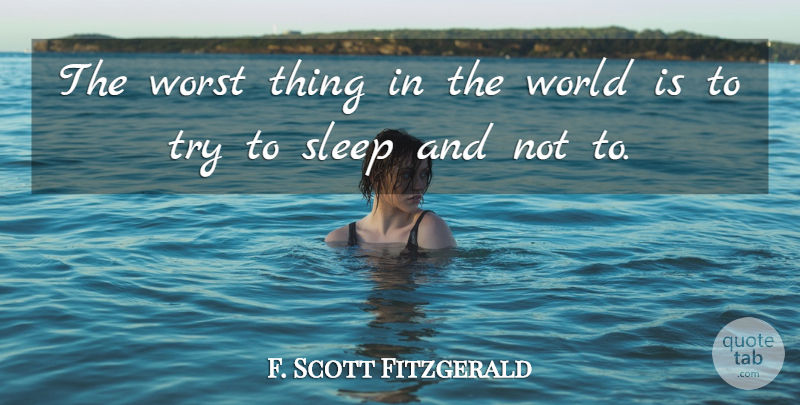 F. Scott Fitzgerald Quote About Sleep, Insomnia, Trying: The Worst Thing In The...