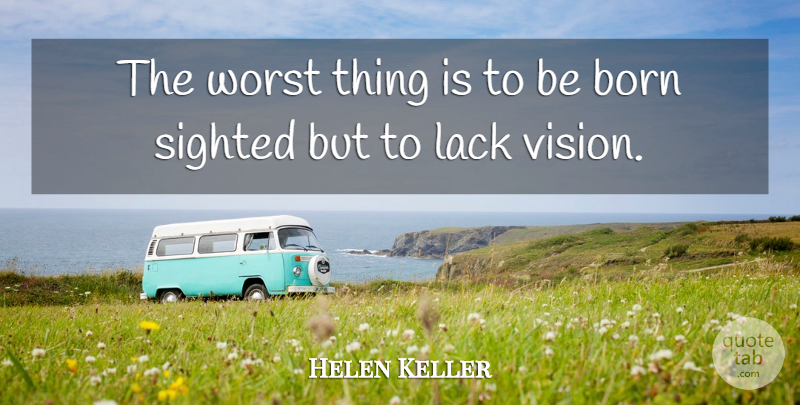 Helen Keller Quote About Vision, Born, Worst: The Worst Thing Is To...