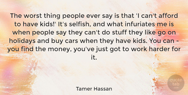 Tamer Hassan Quote About Afford, Buy, Harder, Holidays, Money: The Worst Thing People Ever...