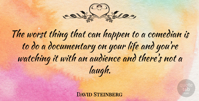 David Steinberg Quote About Audience, Comedian, Life, Watching, Worst: The Worst Thing That Can...