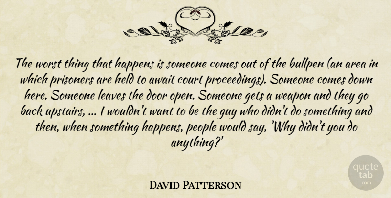 David Patterson Quote About Area, Await, Bullpen, Court, Door: The Worst Thing That Happens...