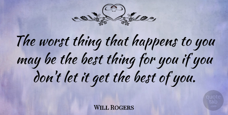 Will Rogers Quote About Inspirational, Funny, Humor: The Worst Thing That Happens...