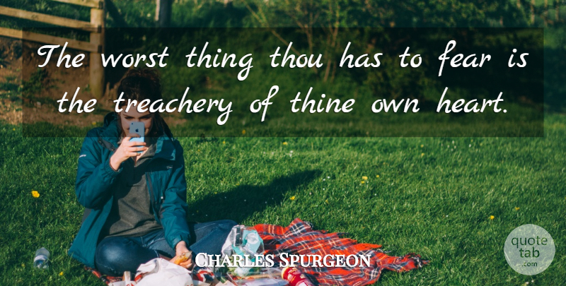 Charles Spurgeon Quote About Heart, Worst, Treachery: The Worst Thing Thou Has...