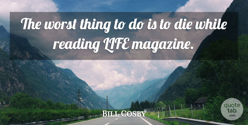 Bill Cosby Quote About Funny, Reading, Humor: The Worst Thing To Do...