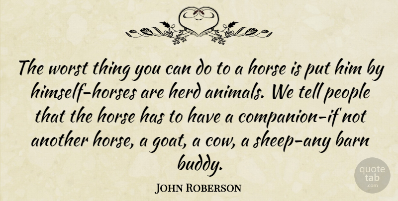 John Roberson Quote About Barn, Herd, Horse, People, Worst: The Worst Thing You Can...