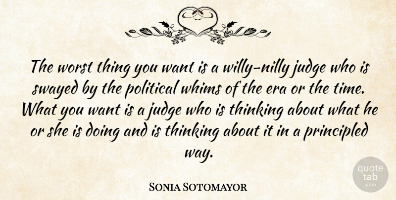 Sonia Sotomayor Quote About Thinking, Judging, Political: The Worst Thing You Want...