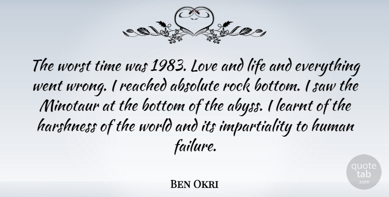 Ben Okri Quote About Absolute, Bottom, Human, Learnt, Life: The Worst Time Was 1983...