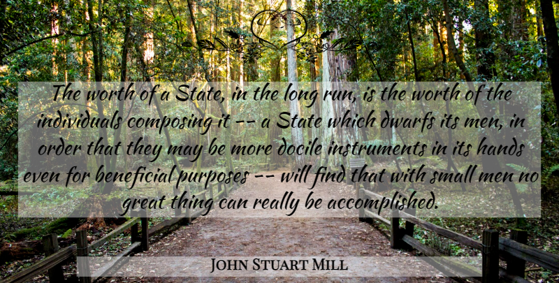 John Stuart Mill Quote About Beneficial, Composing, Docile, Dwarfs, Great: The Worth Of A State...