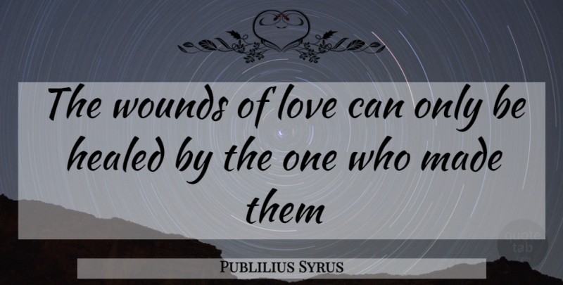 Publilius Syrus Quote About Love, Family, Happiness: The Wounds Of Love Can...