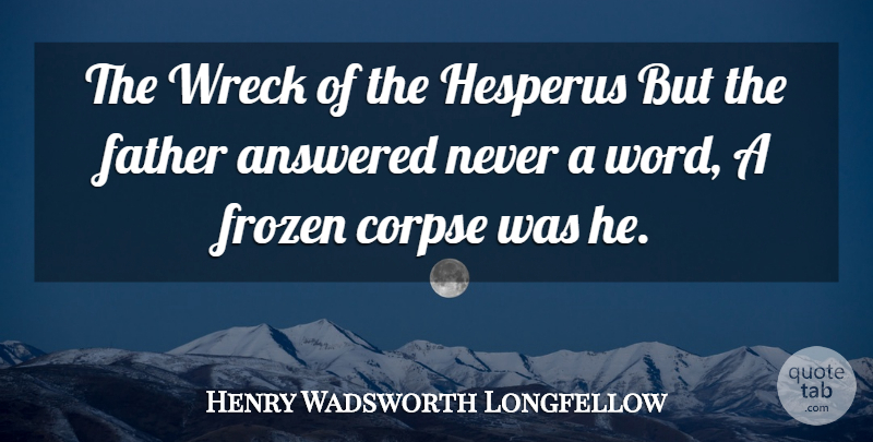 Henry Wadsworth Longfellow Quote About Father, Frozen, Wrecks: The Wreck Of The Hesperus...