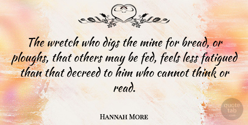 Hannah More Quote About Thinking, May, Bread: The Wretch Who Digs The...