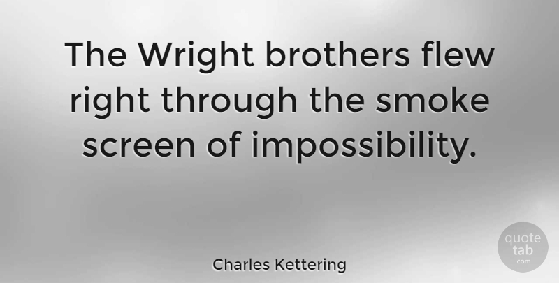 Charles Kettering Quote About Motivational, Determination, Brother: The Wright Brothers Flew Right...