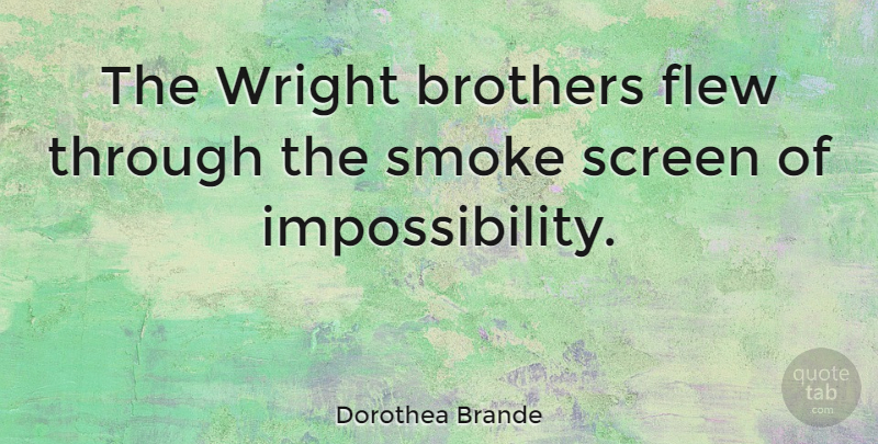 Dorothea Brande Quote About Brothers, Flew, Screen, Smoke: The Wright Brothers Flew Through...