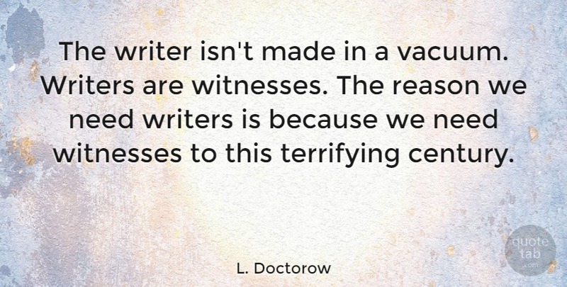 L. Doctorow Quote About Reason, Terrifying, Witnesses, Writer, Writers: The Writer Isnt Made In...