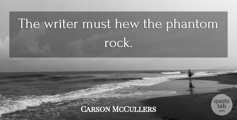 Carson McCullers Quote About Writing, Rocks, Phantoms: The Writer Must Hew The...