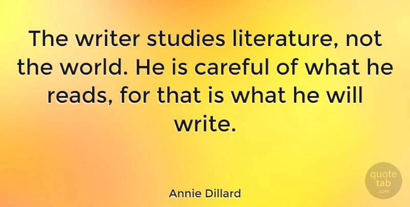 Annie Dillard Quote About American Author, Careful, Studies, Writer: The Writer Studies Literature Not...