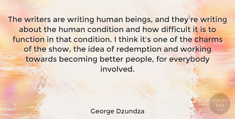 George Dzundza Quote About Writing, Thinking, Ideas: The Writers Are Writing Human...