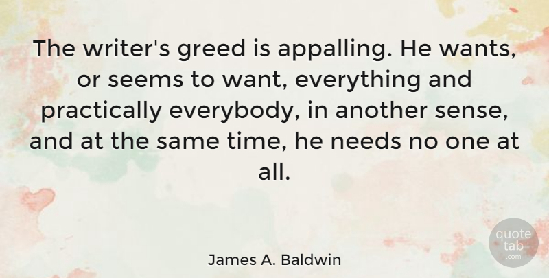 James A. Baldwin Quote About Writing, Greed, Literature: The Writers Greed Is Appalling...