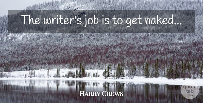 Harry Crews Quote About Jobs, Naked: The Writers Job Is To...