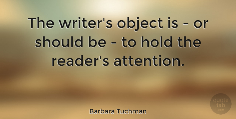 Barbara Tuchman Quote About Attention, Should, Reader: The Writers Object Is Or...