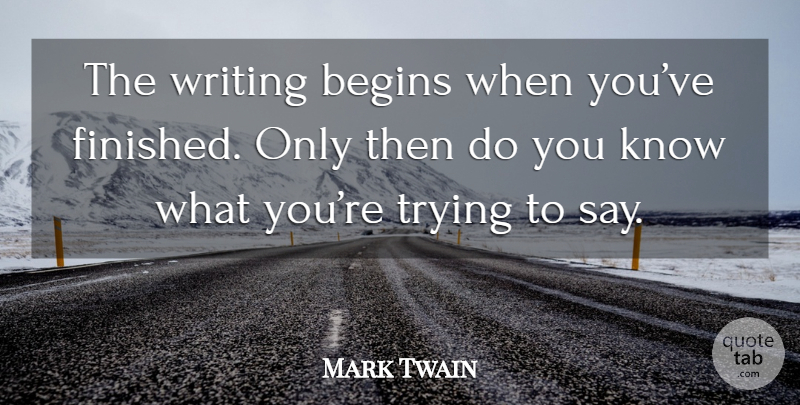 Mark Twain Quote About Writing, Trying, Do You Know: The Writing Begins When Youve...