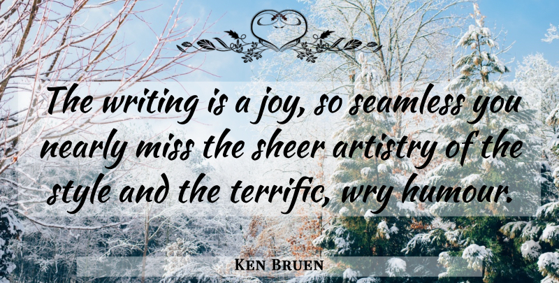 Ken Bruen Quote About Writing, Joy, Missing: The Writing Is A Joy...