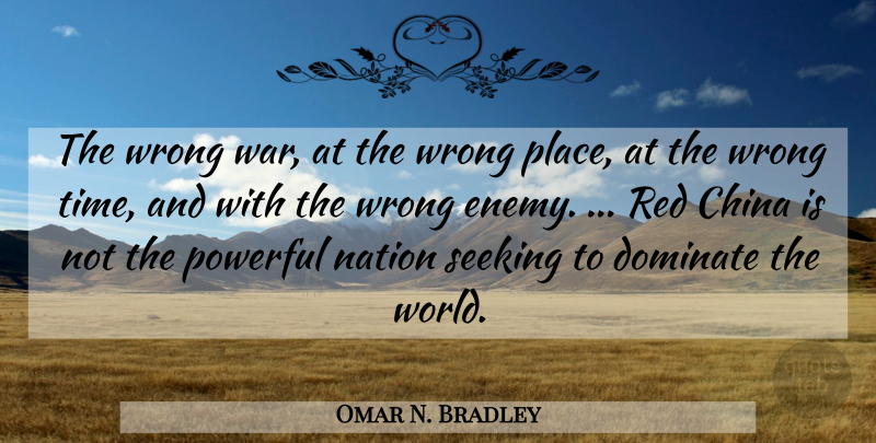 Omar N. Bradley Quote About Powerful, War, Enemy: The Wrong War At The...