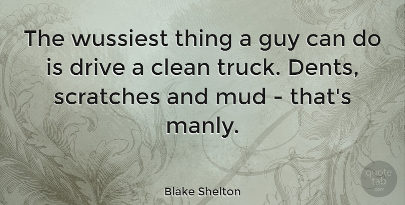 Blake Shelton Quote About Clean, Guy: The Wussiest Thing A Guy...