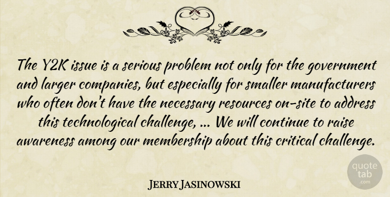Jerry Jasinowski Quote About Address, Among, Awareness, Continue, Critical: The Y2k Issue Is A...