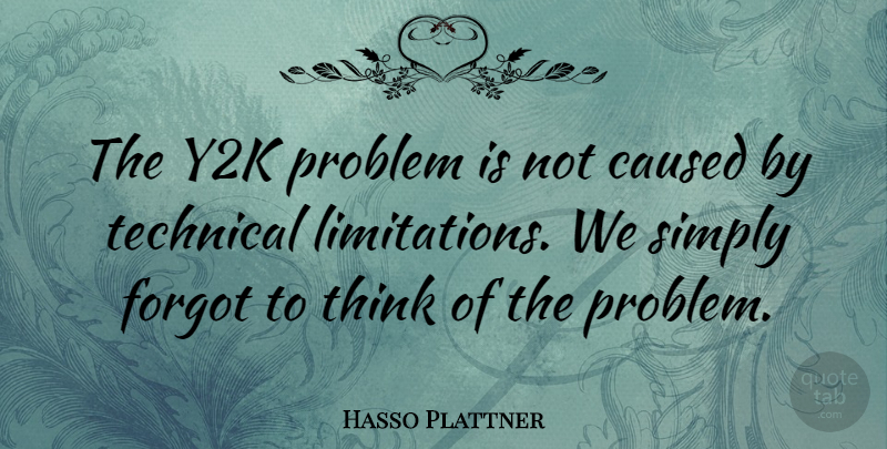 Hasso Plattner Quote About Caused, Forgot: The Y2k Problem Is Not...